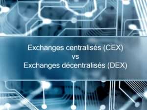 exchanges centralisés (CEX) vs exchanges décentralisés (DEX)