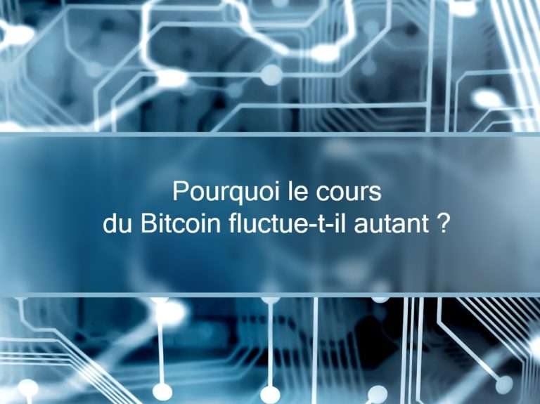 pourquoi le cours du bitcoin fluctue-t-il autant ?